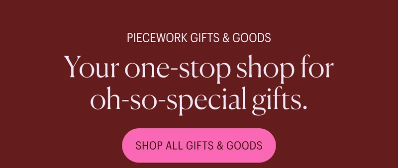 Piecework Gifts & Goods: Your one-stop shop for oh-so-special gifts.
