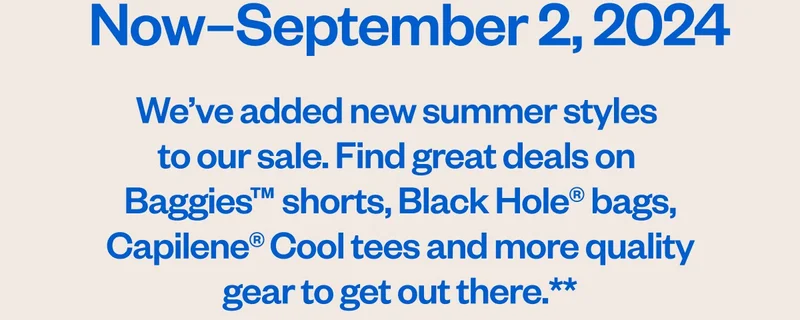 We’ve added new summer styles to our sale. Find great deals on Baggies™ Shorts, Black Hole® Bags, Capilene® Cool Tees and more quality gear to get out there.