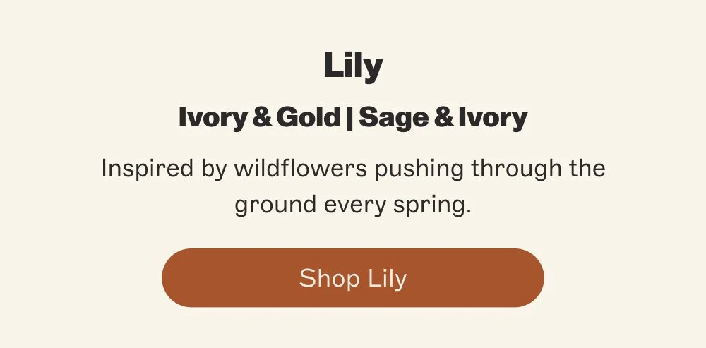 Lily Ivory & Gold | Sage & Ivory Inspired by wildflowers pushing through the ground every spring. Shop Lily
