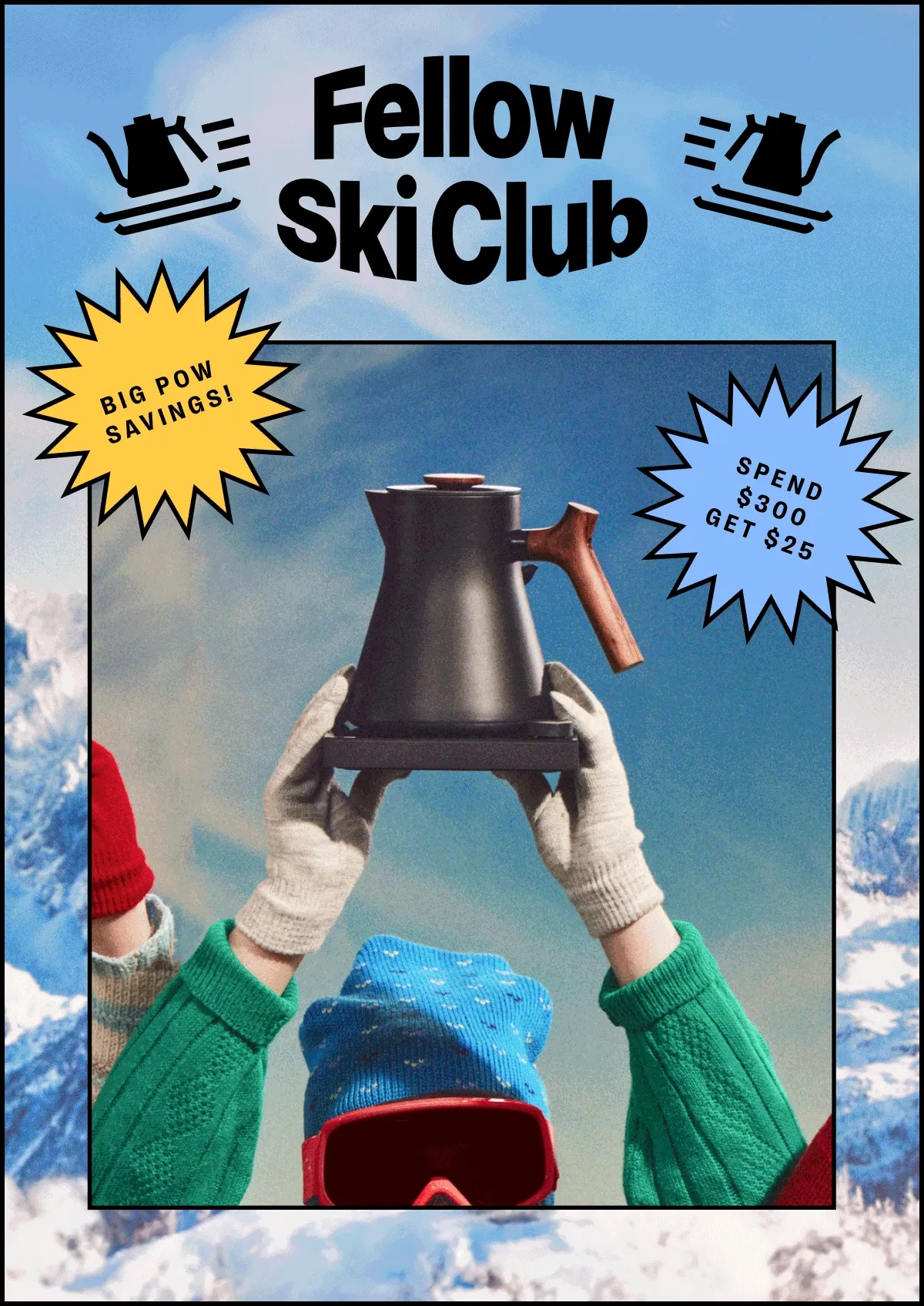 Fellow Ski Club! Big pow savings: spend $300, get $25