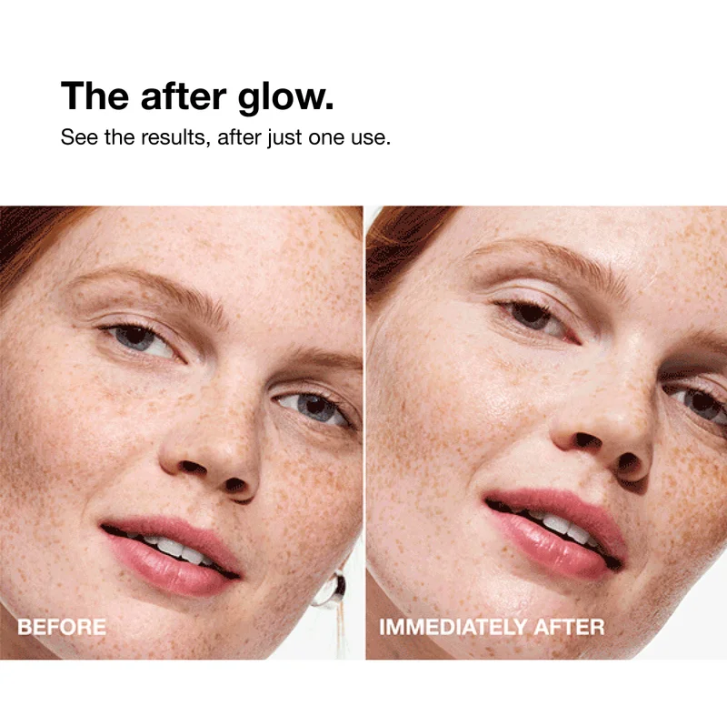The after glow. See the results, after just one use. BEFORE IMMEDIATELY AFTER