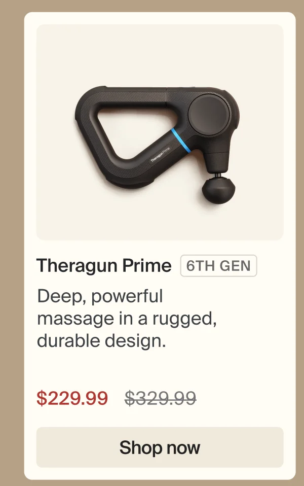 Theragun Prime 6th GEN | Deep, powerful massage in a rugged, durable design. | $229.99 | Shop now