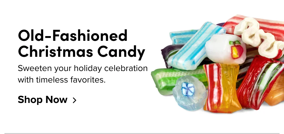 Old-Fashioned Christmas Candy Sweeten your holiday celebration with timeless favorites. Shop Now