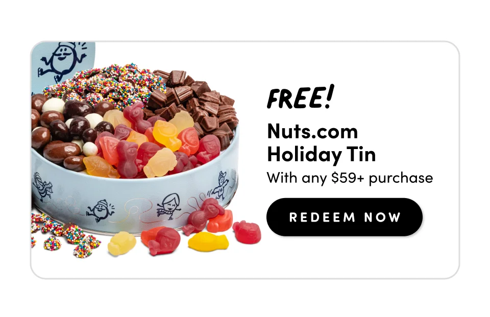 Nuts.com; Holiday Tin; Get yours for FREE! when you spend $59+ ; SHOP NOW