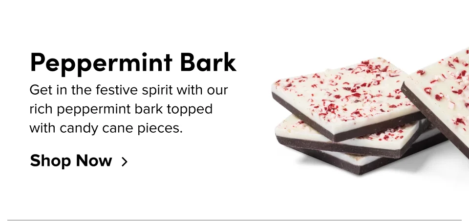 Peppermint Bark Get in the festive spirit with our rich peppermint bark topped  with candy cane pieces. Shop Now