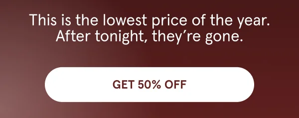 This is the lowest price of the year. After tonight, they’re gone.