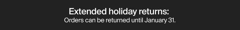 Extended Holiday Returns: Orders can be returned until January 31.