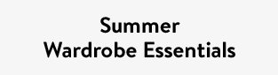 Summer Wardrobe Essentials