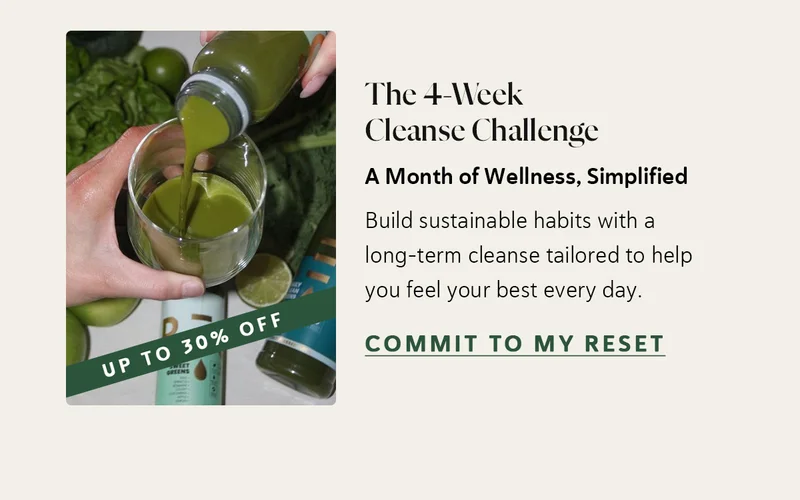 The 4-Week Cleanse Challenge   A Month of Wellness, Simplified Build sustainable habits with a long-term cleanse tailored to help you feel your best every day.