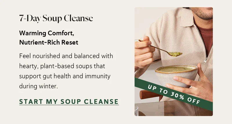 7-Day Soup Cleanse   Warming Comfort, Nutrient-Rich Reset Feel nourished and balanced with hearty, plant-based soups that support gut health and immunity during winter.