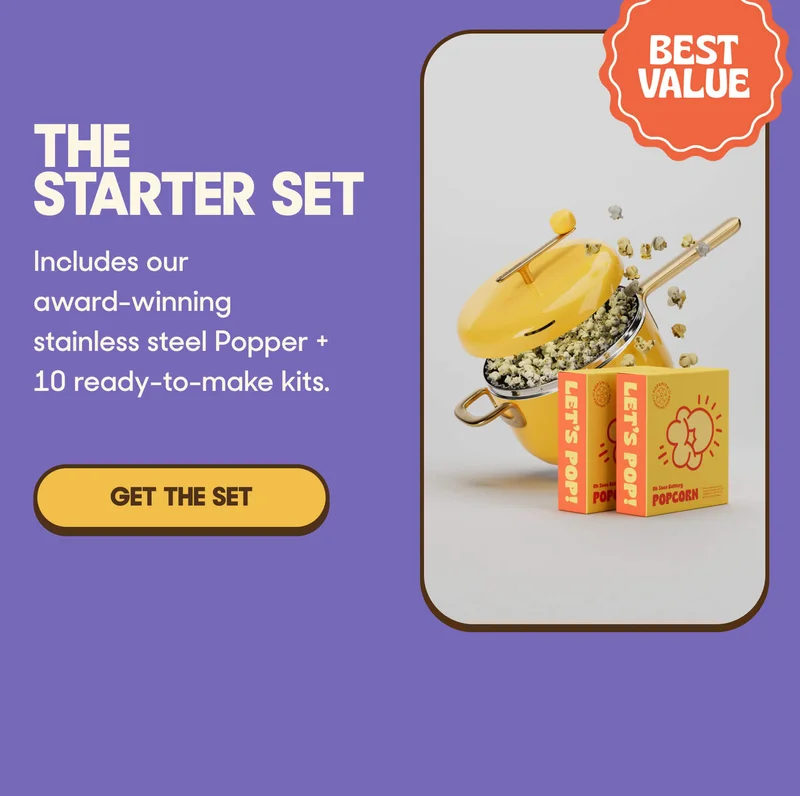 THE STARTER SET Includes our award-winning stainless steel Popper + 10 ready-to-make kits. GET THE SET