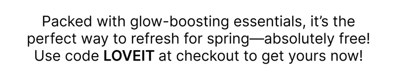 Packed with glow-boosting essentials, it’s the perfect way to refresh for spring—absolutely free! Use code MUSTHAVE at checkout to get yours now!