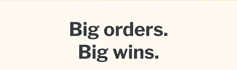 Big orders. Big wins.