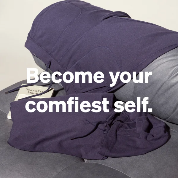 Become your comfiest self.
