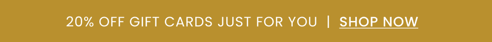 20% OFF GIFT CARDS, SHOP NOW!