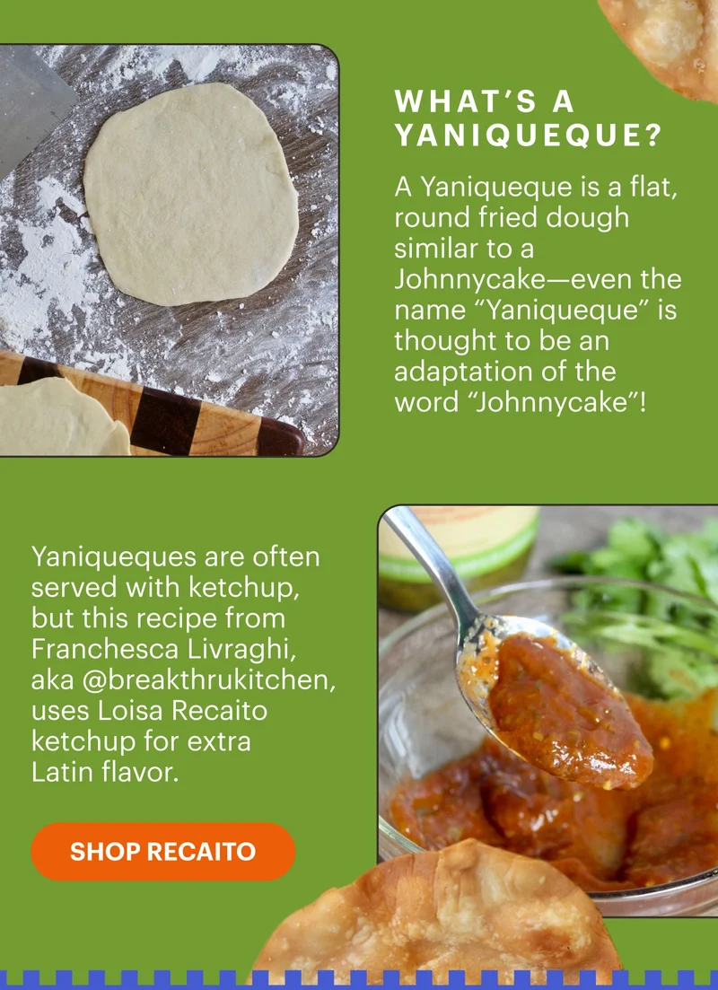 What’s a Yaniqueque?  A Yaniqueque is a flat, round fried dough similar to a Johnnycake—even the name “Yaniqueque” is thought to be an adaptation of the word “Johnnycake”!  SHOP RECAITO