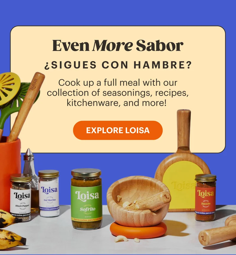 Even More Sabor  ¿Sigues con hambre? Cook up a full meal with our collection of seasonings, recipes, kitchenware, and more!  EXPLORE LOISA