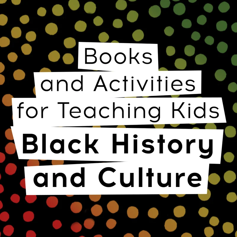 Books and Activities for Teaching Kids Black History and Culture