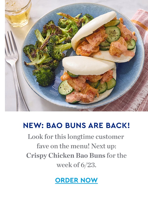 NEW: BAO BUNS ARE BACK | Look for the longtime customer favorite, back on the menu. Next up: Crispy Chicken Bao Buns for the week of 6/23. | ORDER NOW