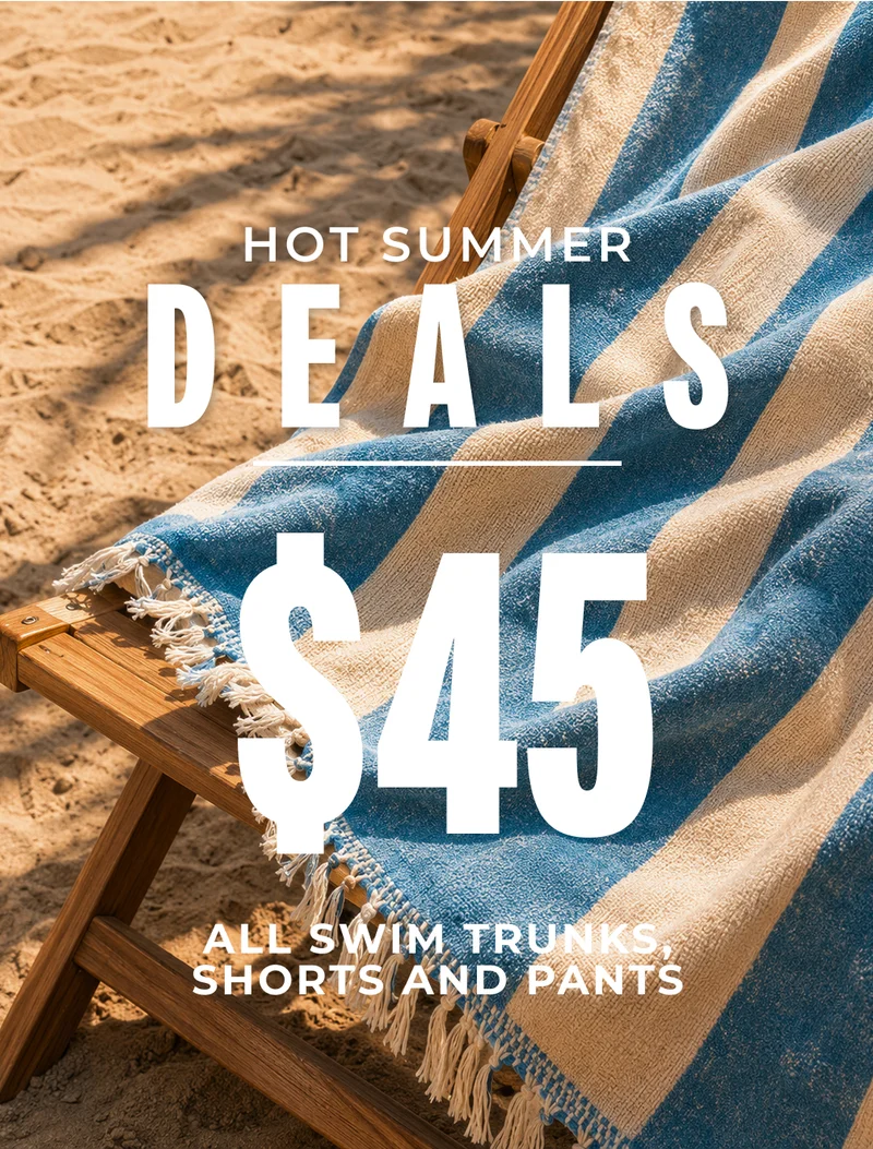 Hot Summer Deals Starts NOW - All Swim Trunks, Shorts and Pants are $45
