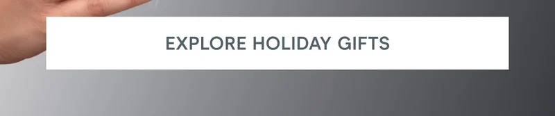 Click here to explore Holiday Gifts!