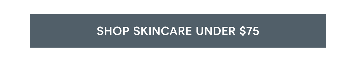 Click here to shop skincare under $75!