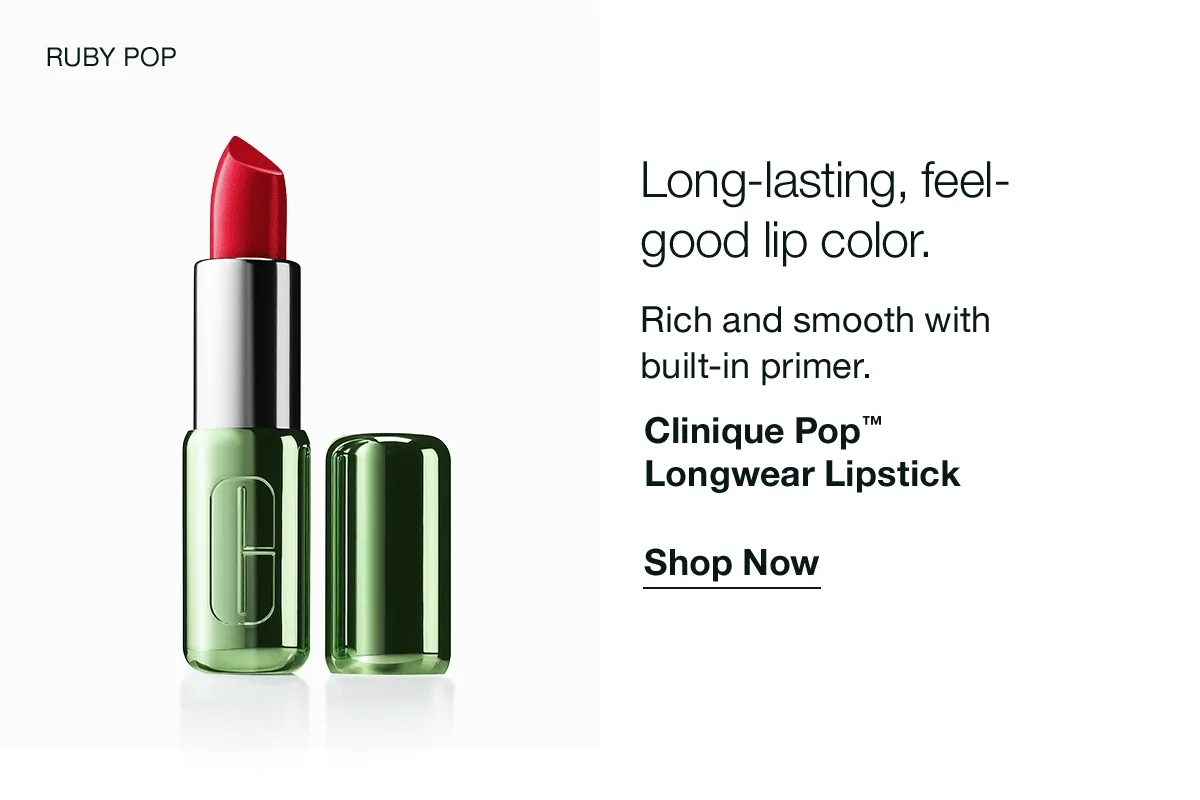 RUBY POP | PEONY POP | Long-lasting, feel-good lip color. | Rich and smooth with built-in primer. | Clinique Pop™ Longwear Lipstick | Shop Now