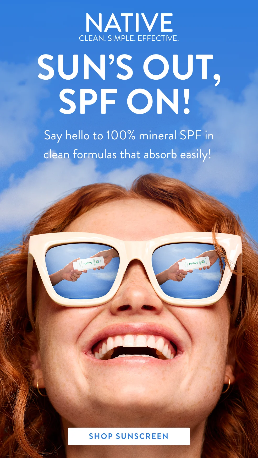 Native. Clean Simple effective. Sun's Out, SPF On!. Say hello to 100% mineral SPF in clean formulas that absorb easily! Shop Sunscreen.
