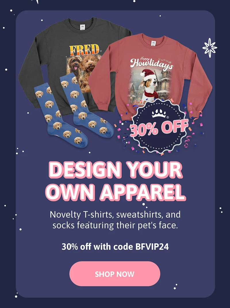 Design Your Own Apparel. Novelty T-shirts, sweatshirts, and socks featuring their pet's face. 30% off with code BFVIP24.