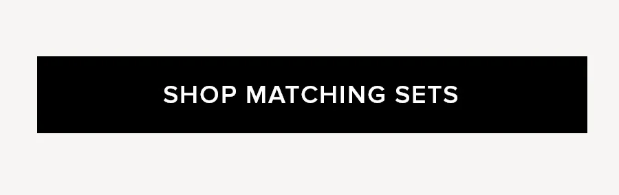 SHOP MATCHING SETS