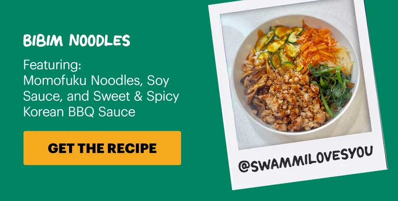 Header: Bibim Noodles  Sub-header: Featuring: Momofuku Noodles, Soy Sauce, and Sweet & Spicy Korean BBQ Sauce Sub-text: @swammilovesyou CTA: GET THE RECIPE