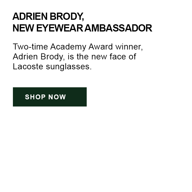 Adrien Brody, New Eyewear Ambassador. Two-time Academy Award winner, Adrien Brody, is the new face of Lacoste sunglasses.