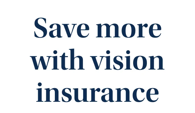 Save more with vision insurance