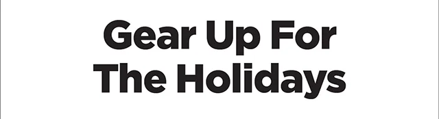 Gear Up for The Holidays