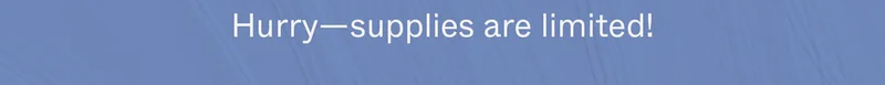 Hurry─supplies are limited!
