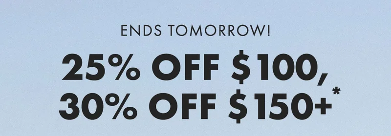 Ends Tomorrow! 25% Off $100, 30% Off $150+