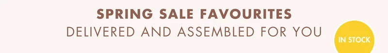 Spring Sale favourites, delivered and assembled for you