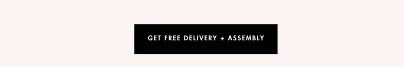 Get free delivery + assembly