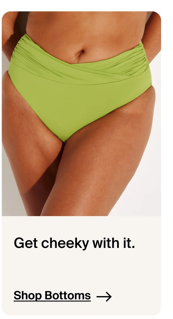 Get cheeky with it. Shop Bottoms →