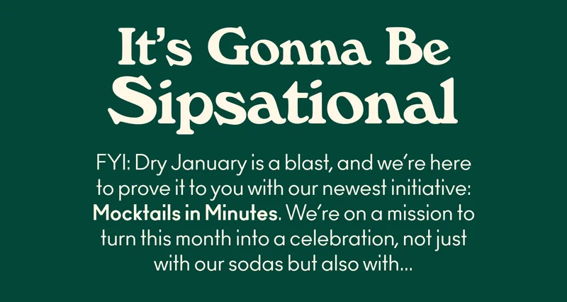 FYI: Dry January is a blast, and we're here to prove it to you with our newest initiative: Mocktails in Minutes. We're on a mission to turn this month into a celebration, not just with our sodas but also with...