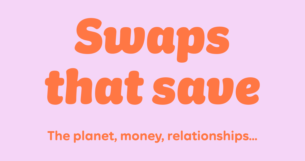 Swaps that save the planet, money, relationships...