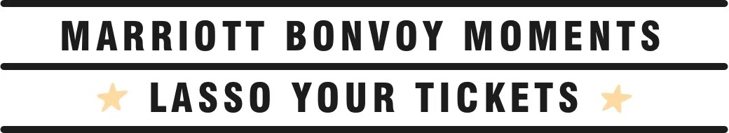 Marriott Bonvoy Moments. Lasso your tickets.