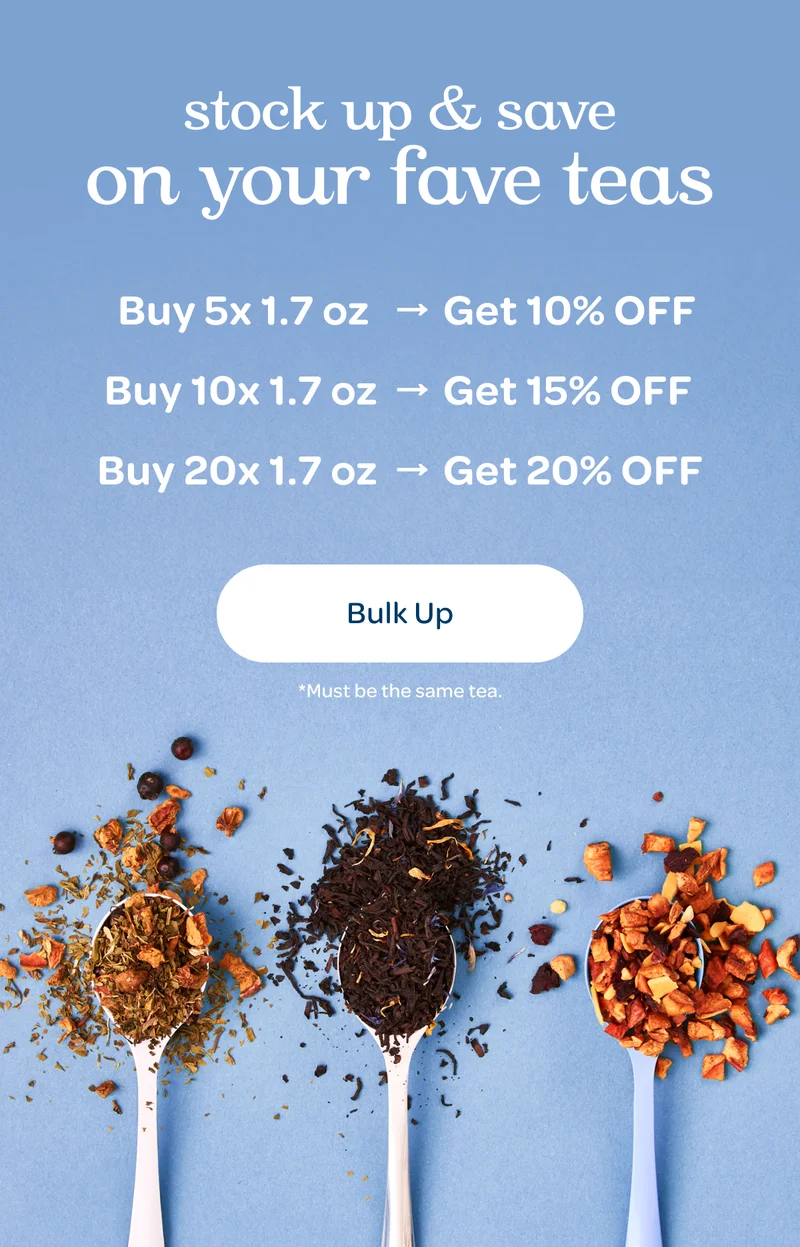 Stock up & save on your fave teas - Buy 5x 1.7 oz → Get 10% off, 10x 1.7 oz → Get 15% off, 20x 1.7 oz → Get 20% off