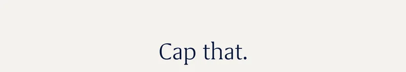 Cap that.