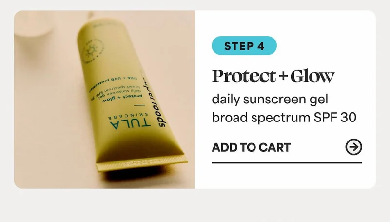 STEP 4: Protect + Glow daily sunscreen gel broad spectrum SPF 30 -- ADD TO CART