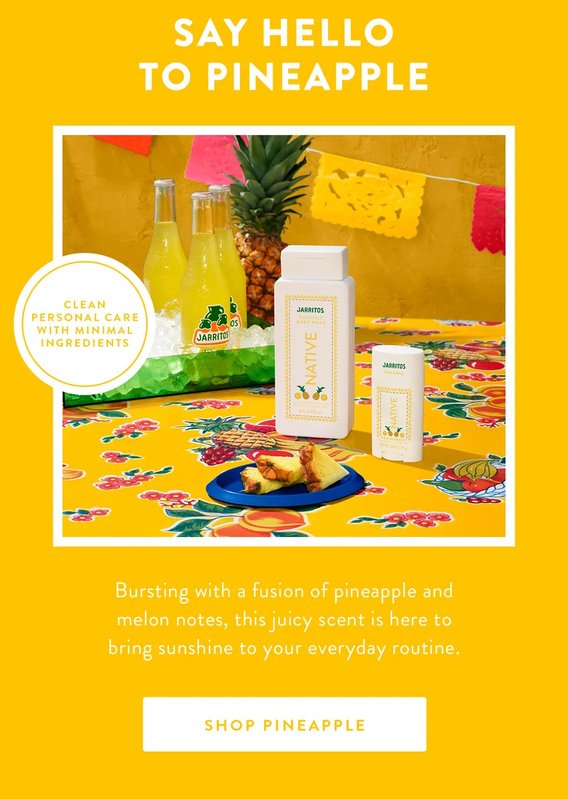 SAY HELLO TO PINEAPPLE | CLEAN PERSONAL CARE WITH MINIMAL INGREDIENTS | Bursting with a fusion of pineapple and melon notes, this juicy scent is here to bring sunshine to your everyday routine. | SHOP PINEAPPLE