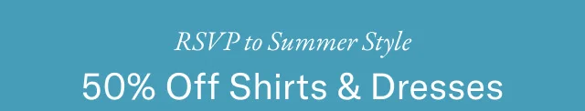 RSVP Summer Style 50% Off shirts & dresses