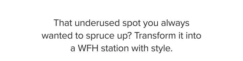 That underused spot you always wanted to spruce up? Transform it into a WFH station with style.