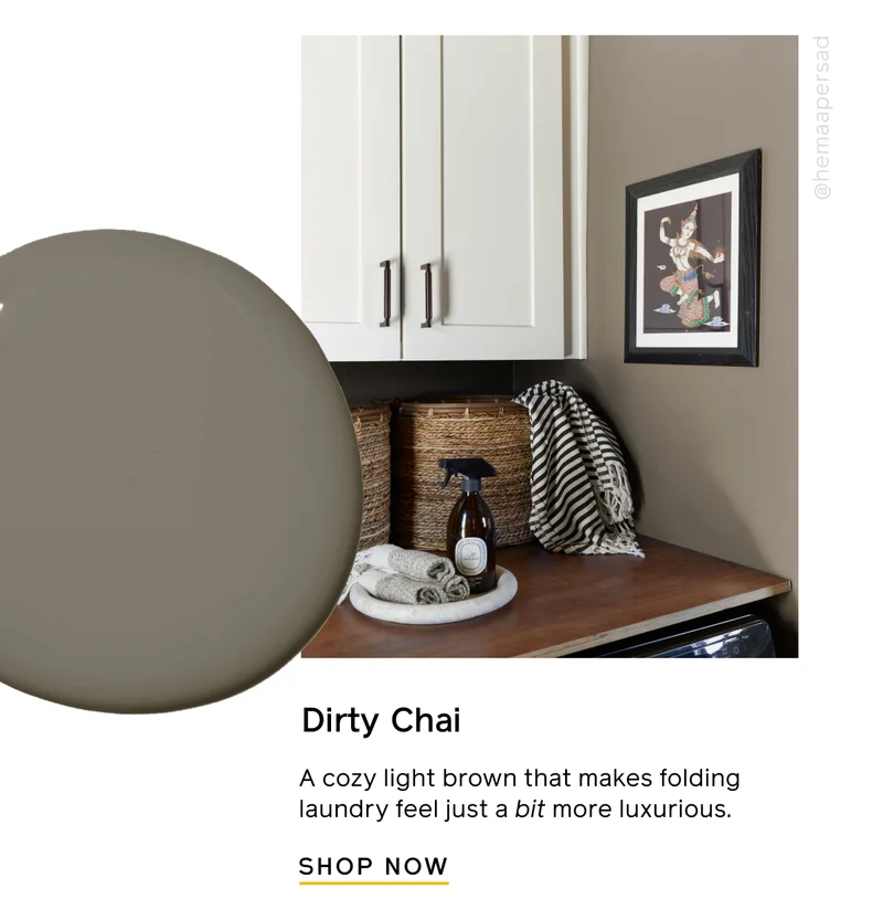 Dirty Chai. A cozy light brown that makes folding laundry feel just a bit more luxurious. SHOP NOW