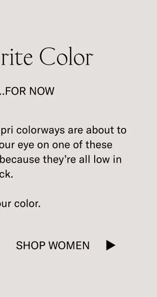 Your Favorite Color It’s Here…For Now Heads up. Some of our Capri colorways are about to sell out. If you’ve had your eye on one of these coveted shades, act fast because they’re all low in stock.  Claim your color. Shop Women